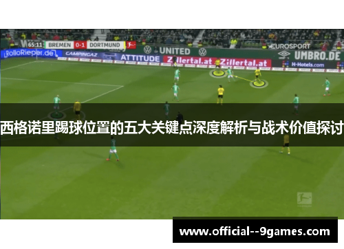 西格诺里踢球位置的五大关键点深度解析与战术价值探讨