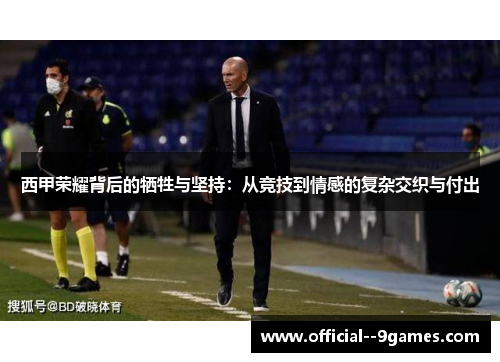 西甲荣耀背后的牺牲与坚持：从竞技到情感的复杂交织与付出