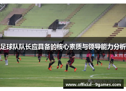 足球队队长应具备的核心素质与领导能力分析