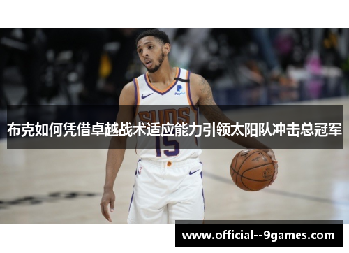 布克如何凭借卓越战术适应能力引领太阳队冲击总冠军