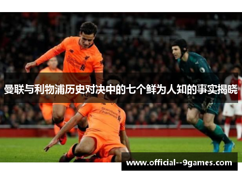 曼联与利物浦历史对决中的七个鲜为人知的事实揭晓