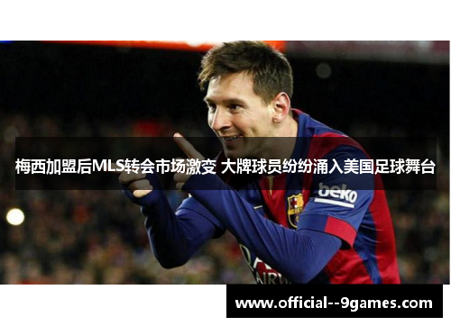 梅西加盟后MLS转会市场激变 大牌球员纷纷涌入美国足球舞台