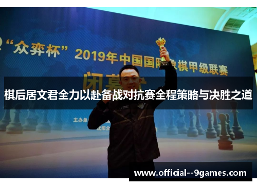 棋后居文君全力以赴备战对抗赛全程策略与决胜之道 棋后居文君全力以赴备战对抗赛全程策略与决胜之道
