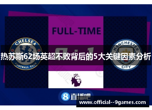 热苏斯62场英超不败背后的5大关键因素分析