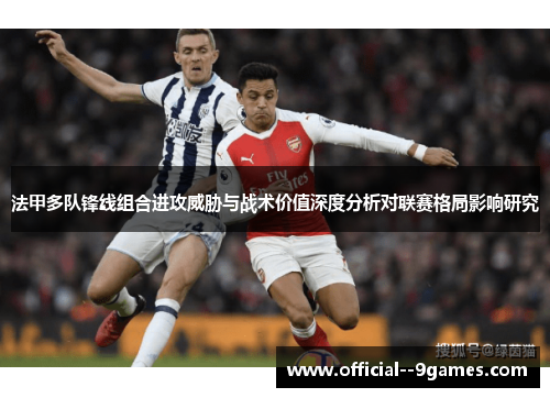 法甲多队锋线组合进攻威胁与战术价值深度分析对联赛格局影响研究