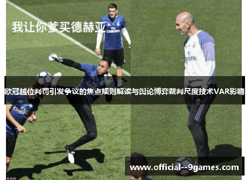 欧冠越位判罚引发争议的焦点规则解读与舆论博弈裁判尺度技术VAR影响
