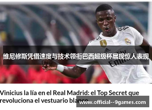 维尼修斯凭借速度与技术领衔巴西超级杯展现惊人表现 维尼修斯凭借速度与技术领衔巴西超级杯展现惊人表现