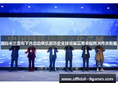 国际米兰宣布下月启动俱乐部历史全球巡展蓝黑荣耀跨洲传承新篇