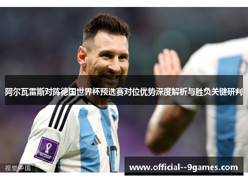 阿尔瓦雷斯对阵德国世界杯预选赛对位优势深度解析与胜负关键研判
