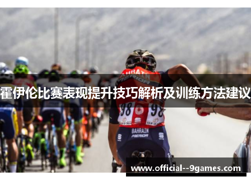 霍伊伦比赛表现提升技巧解析及训练方法建议