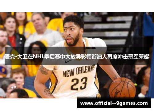 麦克·大卫在NHL季后赛中大放异彩领衔油人再度冲击冠军荣耀