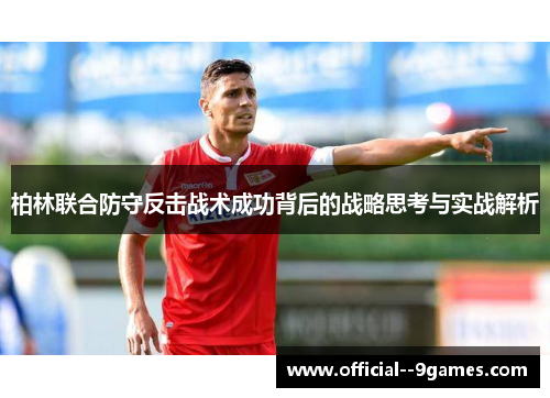 柏林联合防守反击战术成功背后的战略思考与实战解析